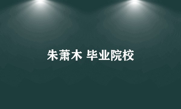 朱萧木 毕业院校