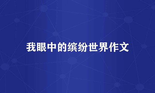 我眼中的缤纷世界作文