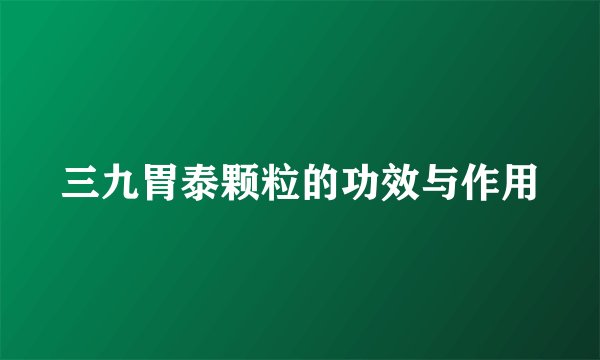三九胃泰颗粒的功效与作用