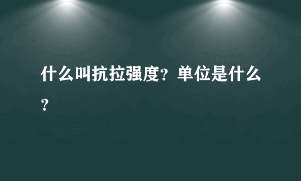什么叫抗拉强度？单位是什么？