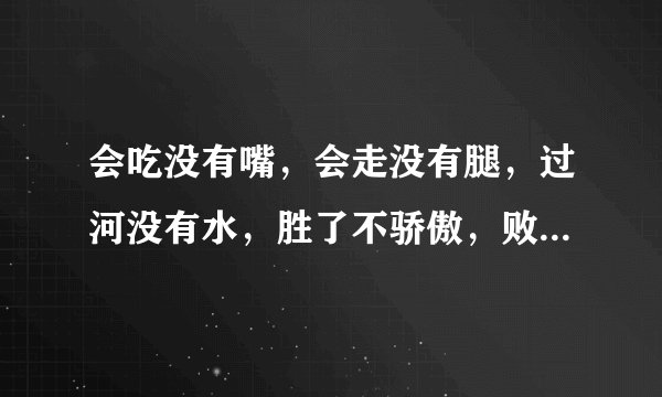 会吃没有嘴，会走没有腿，过河没有水，胜了不骄傲，败了不气馁。 （打一游戏名称）