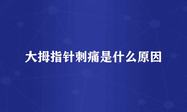 大拇指针刺痛是什么原因