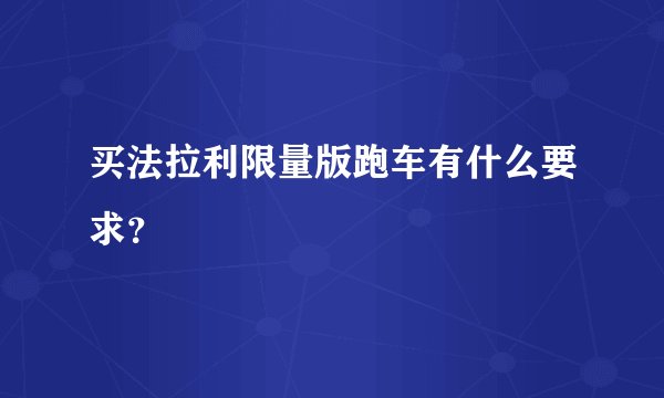 买法拉利限量版跑车有什么要求？