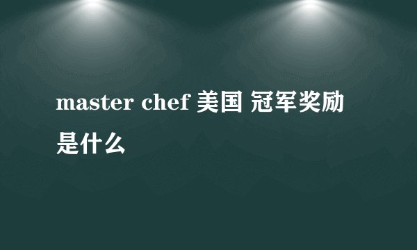 master chef 美国 冠军奖励是什么