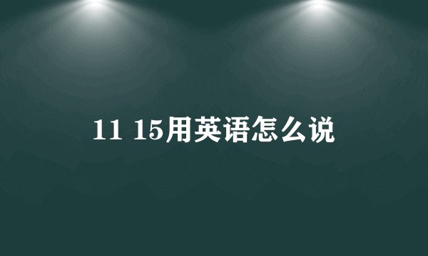 11 15用英语怎么说