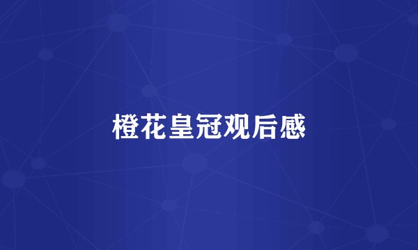 橙花皇冠观后感