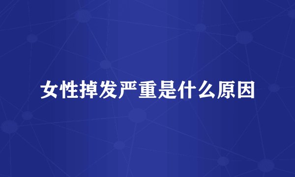 女性掉发严重是什么原因
