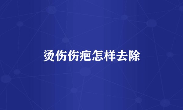 烫伤伤疤怎样去除