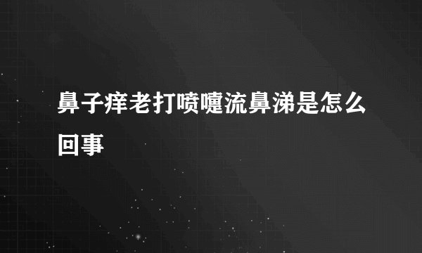 鼻子痒老打喷嚏流鼻涕是怎么回事