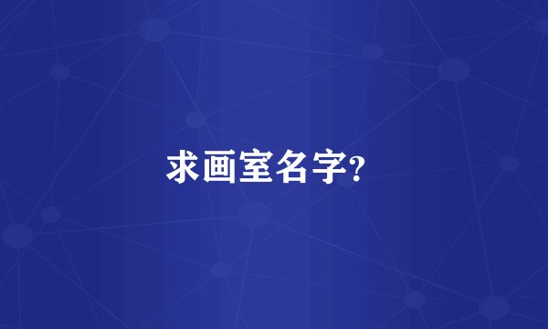 求画室名字？
