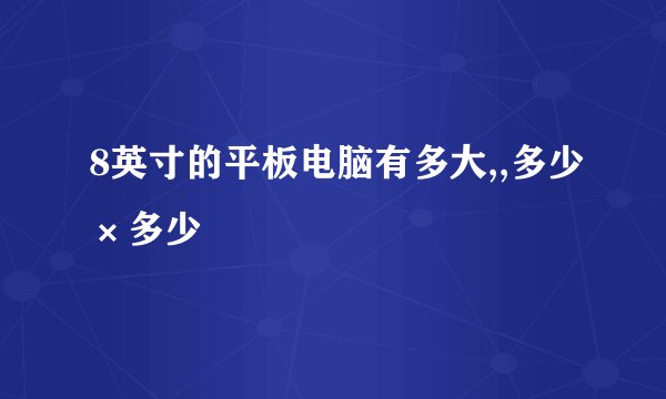 8英寸的平板电脑有多大,,多少×多少