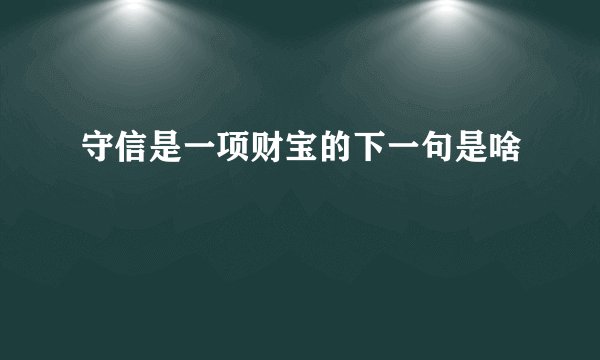 守信是一项财宝的下一句是啥