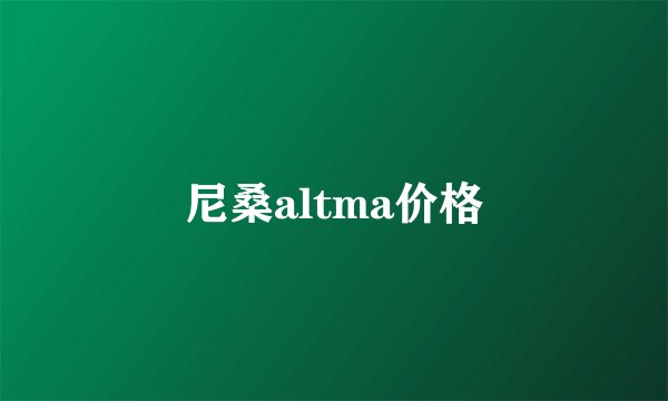 尼桑altma价格