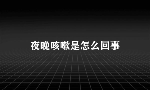 夜晚咳嗽是怎么回事