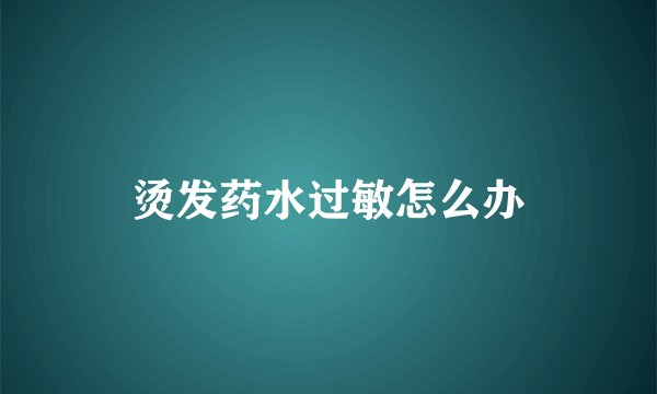 烫发药水过敏怎么办