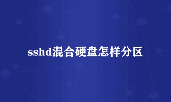 sshd混合硬盘怎样分区