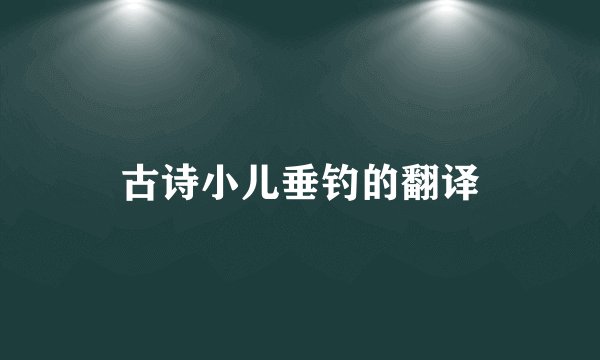 古诗小儿垂钓的翻译