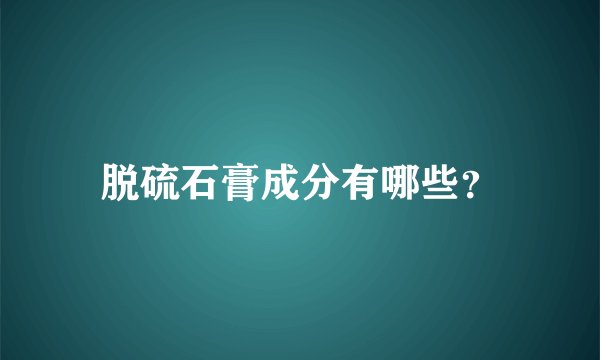 脱硫石膏成分有哪些？