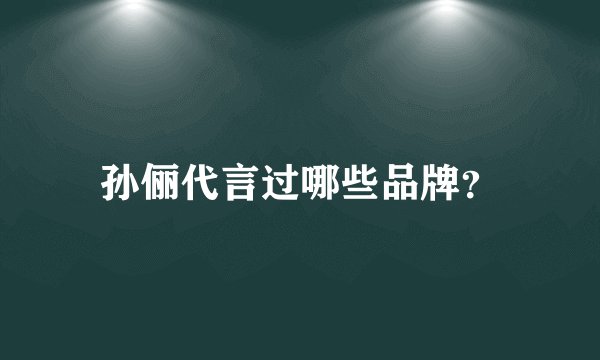 孙俪代言过哪些品牌？