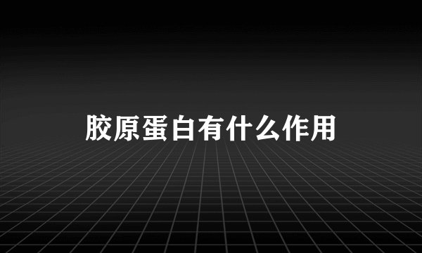 胶原蛋白有什么作用