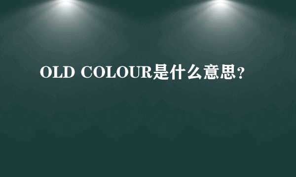 OLD COLOUR是什么意思？