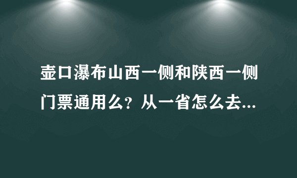 壶口瀑布山西一侧和陕西一侧门票通用么？从一省怎么去另一省？