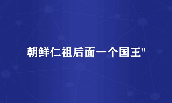 朝鲜仁祖后面一个国王