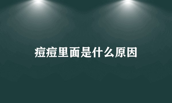 痘痘里面是什么原因