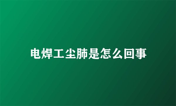 电焊工尘肺是怎么回事