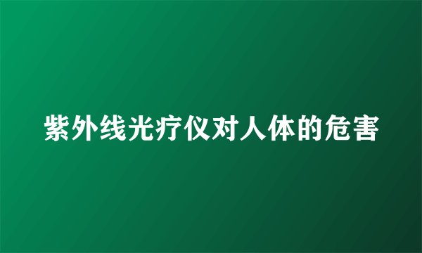 紫外线光疗仪对人体的危害