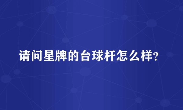 请问星牌的台球杆怎么样？