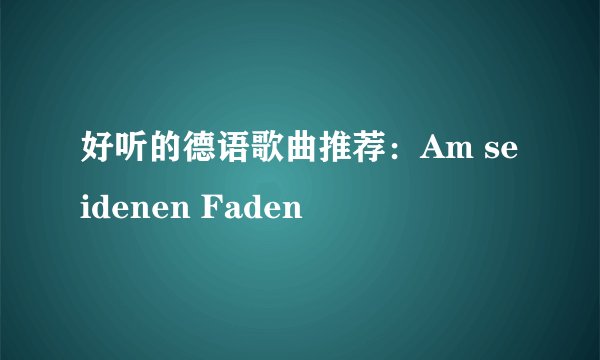 好听的德语歌曲推荐：Am seidenen Faden