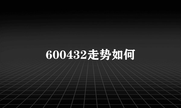 600432走势如何