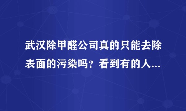 武汉除甲醛公司真的只能去除表面的污染吗？看到有的人这么说，不知道是不是真的