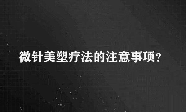 微针美塑疗法的注意事项？