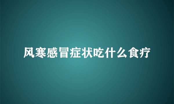 风寒感冒症状吃什么食疗