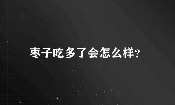 枣子吃多了会怎么样？