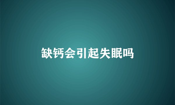 缺钙会引起失眠吗