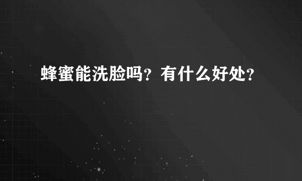 蜂蜜能洗脸吗？有什么好处？