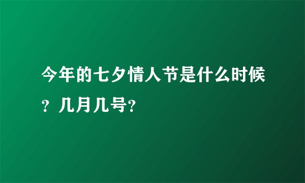 今年的七夕情人节是什么时候？几月几号？