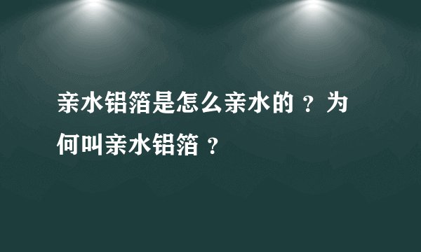 亲水铝箔是怎么亲水的 ？为何叫亲水铝箔 ？