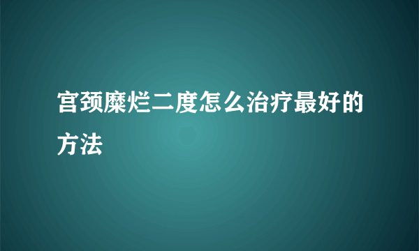 宫颈糜烂二度怎么治疗最好的方法