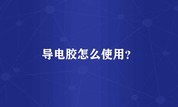 导电胶怎么使用?