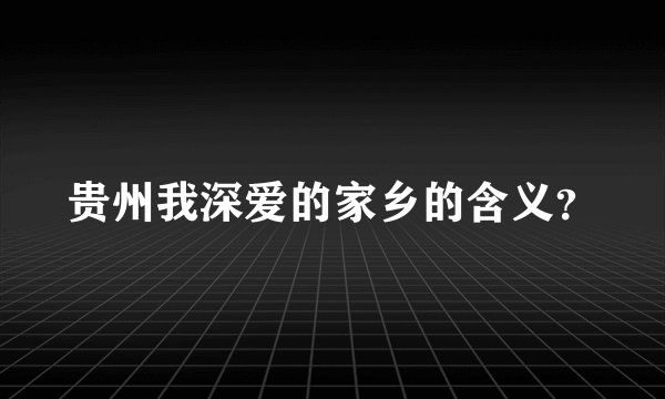 贵州我深爱的家乡的含义？