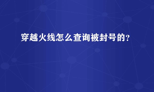 穿越火线怎么查询被封号的？