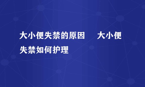 大小便失禁的原因     大小便失禁如何护理