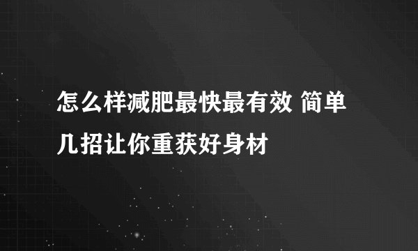 怎么样减肥最快最有效 简单几招让你重获好身材