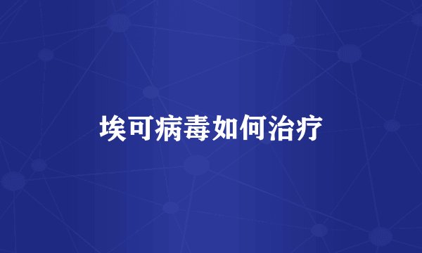 埃可病毒如何治疗