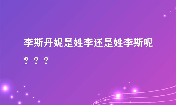 李斯丹妮是姓李还是姓李斯呢？？？