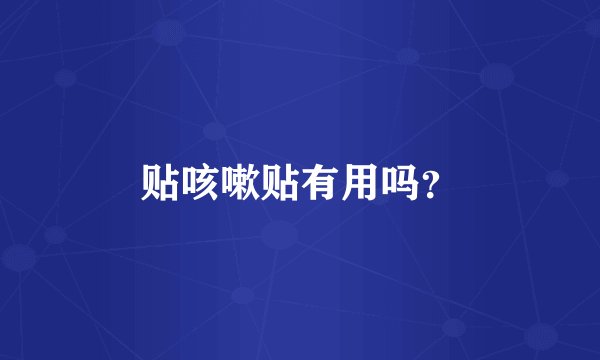 贴咳嗽贴有用吗？